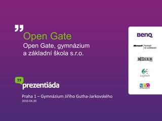 Open GateOpen Gate, gymnázium a základní škola s.r.o. Praha 1 – Gymnázium Jiřího Gutha-Jarkovského 2010-04.30 