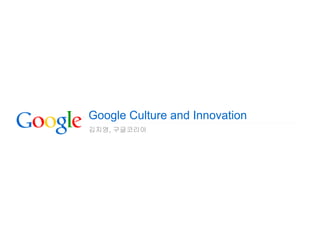 Google Culture and Innovation
김지영, 구글코리아
 