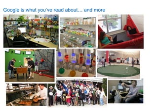 Google is what you’ve read about… and more
 