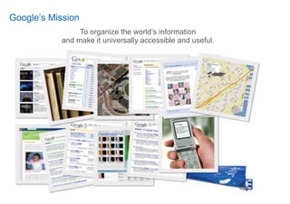 Google’s Mission
                To organize the world’s information
           and make it universally accessible and useful.
 