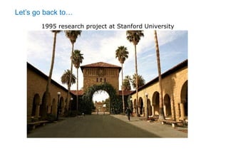 Let’s go back to…
       1995 research project at Stanford University
 