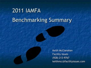 2011 IAMFA
Benchmarking Summary




             Keith McClanahan
             Facility Issues
             (928) 213-9767
             keithmcc@facilityissues.com
 