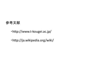 参考文献

 ・http://www.t-kougei.ac.jp/

 ・http://ja.wikipedia.org/wiki/
 