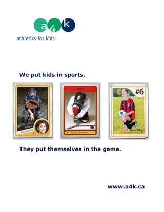 We put kids in sports.




They put themselves in the game.




                           www.a4k.ca
 