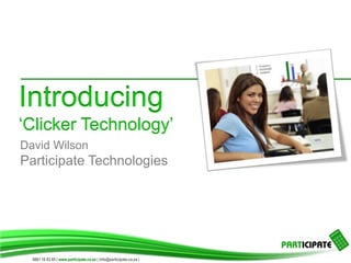 Introducing
‘Clicker Technology’
David Wilson
Participate Technologies




  0861 10 63 65 | www.participate.co.za | info@participate.co.za |
 