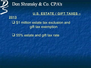 U.S. ESTATE / GIFT TAXES –
2013
  $1 million estate tax exclusion and
            gift tax exemption

  55% estate and gift tax rate
 