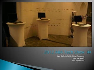 2012 ABA Tech Show
     Law Bulletin Publishing Company
                        JuraLaw Booth
                        Chicago Hilton
 