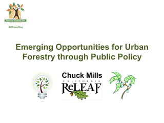 Emerging Opportunities for Urban
 Forestry through Public Policy

           Chuck Mills
 
