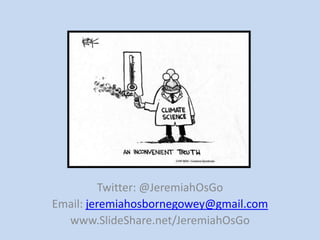 Twitter: @JeremiahOsGo
Email: jeremiahosbornegowey@gmail.com
  www.SlideShare.net/JeremiahOsGo
 