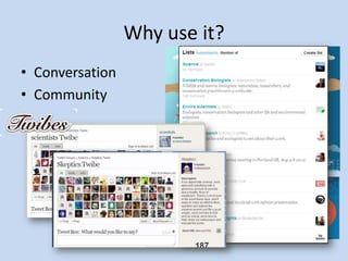 Why use it?
• Conversation
• Community
 