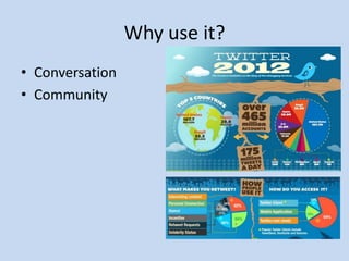 Why use it?
• Conversation
• Community
 