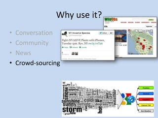 Why use it?
•   Conversation
•   Community
•   News
•   Crowd-sourcing
 