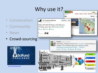 Why use it?
•     Conversation
•     Community
•     News
•     Crowd-sourcing




    http://scifundchallenge.org/
 