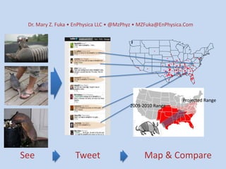 Dr. Mary Z. Fuka • EnPhysica LLC • @MzPhyz • MZFuka@EnPhysica.Com




                                                             Projected Range
                                         2009-2010 Range




See                Tweet                      Map & Compare
 