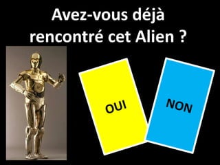 Avez-vous déjà
rencontré cet Alien ?
 