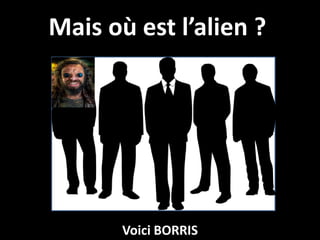 Mais où est l’alien ?




       Voici BORRIS
 