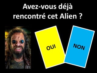 Avez-vous déjà
rencontré cet Alien ?
 