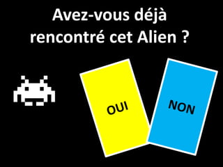 Avez-vous déjà
rencontré cet Alien ?
 
