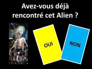 Avez-vous déjà
rencontré cet Alien ?
 