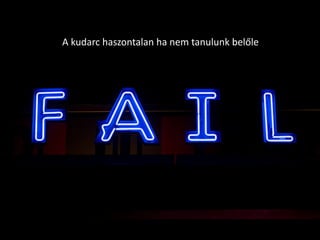 A	kudarc	haszontalan	ha	nem	tanulunk	belőle
 