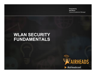 CONFIDENTIAL
© Copyright 2012. Aruba Networks, Inc.
All rights reserved 1
WLAN SECURITY
FUNDAMENTALS
Presented by
Neil Bhave
Channel Enablement Manager
 