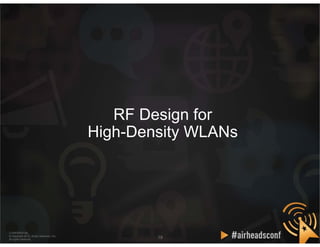 CONFIDENTIAL
© Copyright 2012. Aruba Networks, Inc.
All rights reserved
1919
CONFIDENTIAL
© Copyright 2012. Aruba Networks, Inc.
All rights reserved
RF Design for
High-Density WLANs
 