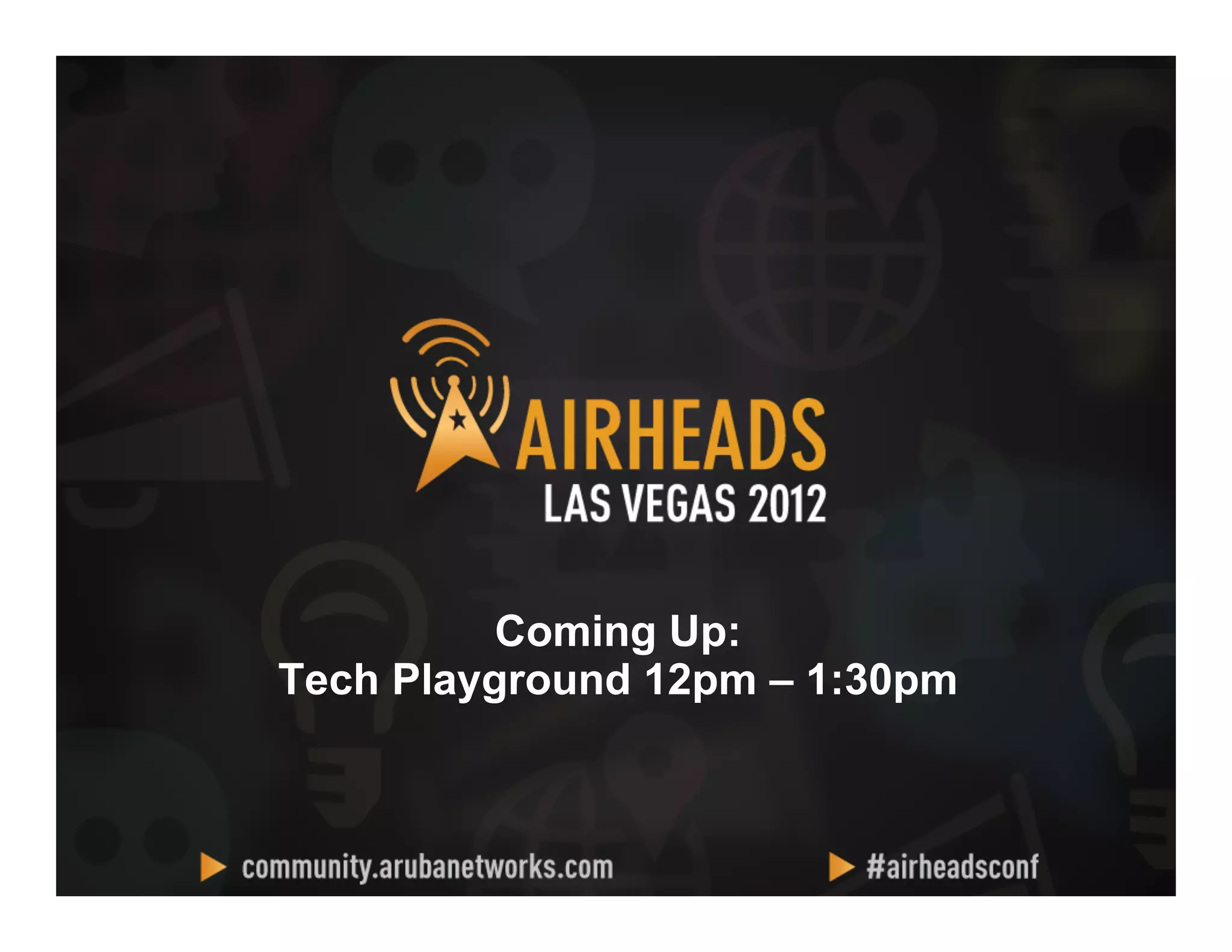 CONFIDENTIAL
© Copyright 2012. Aruba Networks, Inc.
All rights reserved 3636
Coming Up:
Tech Playground 12pm – 1:30pm
 