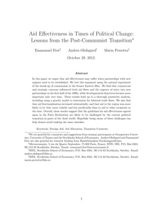 Aid Eﬀectiveness in Times of Political Change:
Lessons from the Post-Communist Transition∗
Emmanuel Frot†
Anders Olofsgård‡
Maria Perrotta§
October 29, 2012.
Abstract
In this paper we argue that aid eﬀectiveness may suﬀer when partnerships with new
regimes need to be established. We test this argument using the natural experiment
of the break-up of communism in the former Eastern Bloc. We ﬁnd that commercial
and strategic concerns inﬂuenced both aid ﬂows and the urgency of entry into new
partnerships in the ﬁrst half of the 1990s, while developmental objectives became more
important only over time. These results hold up to a thorough sensitivity analysis,
including using a gravity model to instrument for bilateral trade ﬂows. We also ﬁnd
that aid fractionalization increased substantially, and that aid to the region was more
likely to be tied, more volatile and less predictable than to aid to other recipients at
the time. Overall, these results suggest that the guidelines for aid eﬀectiveness agreed
upon in the Paris Declaration are likely to be challenged by the current political
transition in parts of the Arab world. Hopefully being aware of these challenges can
help donors avoid making the same mistakes.
Keywords: Foreign Aid, Aid Allocation, Transition Countries.
∗
We are grateful for comments and suggestions from seminar participants at Georgetown Univer-
sity, University of Namur and the Stockholm School of Economics. Anders Olofsgard and Emmanuel
Frot are also grateful for research funding from Handelsbankens Forskningsstiftelser.
†
Microeconomix, 5 rue du Quatre Septembre, 75 002 Paris, France; SITE, SSE, P.O. Box 6501,
SE-113 83 Stockholm, Sweden. Email: emmanuel.frot@microeconomix.fr.
‡
SITE, Stockholm School of Economics, P.O. Box 6501, SE-113 83 Stockholm, Sweden. Email:
anders.olofsgard@hhs.se.
§
SITE, Stockholm School of Economics, P.O. Box 6501, SE-113 83 Stockholm, Sweden. Email:
maria.perrotta@hhs.se.
1
 