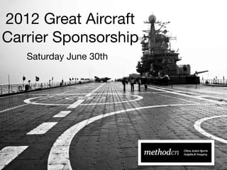 2012 Great Aircraft
Carrier Sponsorship
   Saturday June 30th
 