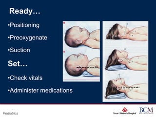 Ready…
   •Positioning

   •Preoxygenate

   •Suction

   Set…
   •Check vitals

   •Administer medications


                                  Page 52
Pediatrics            xxx00.#####.ppt 7/10/2012 8:23:12 AM
 