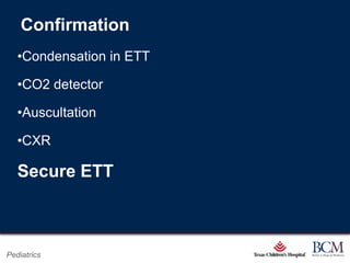 Confirmation
   •Condensation in ETT

   •CO2 detector

   •Auscultation

   •CXR

   Secure ETT



                                 Page 54
Pediatrics           xxx00.#####.ppt 7/10/2012 8:23:12 AM
 