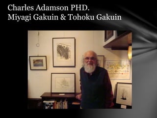Charles Adamson PHD.
Miyagi Gakuin & Tohoku Gakuin
 