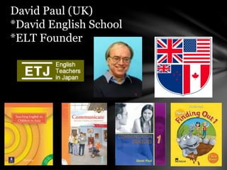 David Paul (UK)
*David English School
*ELT Founder
 