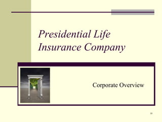 10
Presidential Life
Insurance Company
Corporate Overview
 