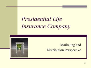 37
Presidential Life
Insurance Company
Marketing and
Distribution Perspective
 