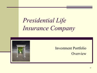 45
Presidential Life
Insurance Company
Investment Portfolio
Overview
 