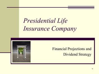 70
Presidential Life
Insurance Company
Financial Projections and
Dividend Strategy
 