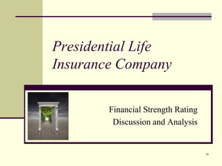 76
Presidential Life
Insurance Company
Financial Strength Rating
Discussion and Analysis
 