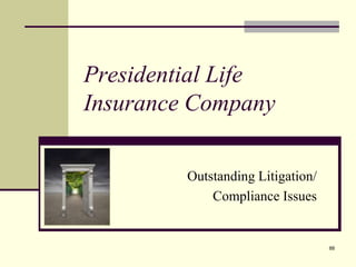 88
Presidential Life
Insurance Company
Outstanding Litigation/
Compliance Issues
 