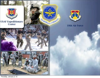 USAF Expeditionary
      Center
                          18th Air Force




Thursday, January 3, 13
 