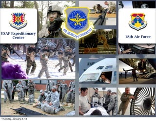 USAF Expeditionary
      Center              18th Air Force




Thursday, January 3, 13
 