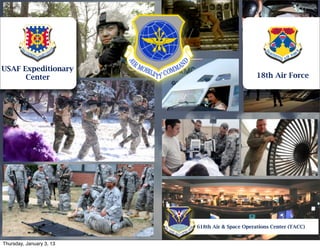 USAF Expeditionary
      Center                                     18th Air Force




                          618th Air & Space Operations Center (TACC)


Thursday, January 3, 13
 