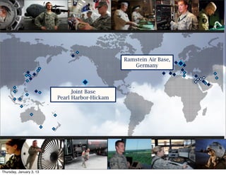 Ramstein Air Base,
                                                   Germany




                                Joint Base
                          Pearl Harbor-Hickam




Thursday, January 3, 13
 
