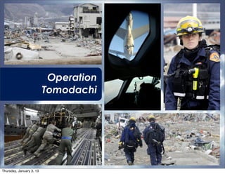 Operation
                          Tomodachi




Thursday, January 3, 13
 