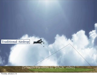 Traditional Airdrop




                          [Smooth transition to “JPADs” video]
Thursday, January 3, 13
 