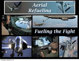 Aerial
                          Refueling



                            Fueling the Fight




Thursday, January 3, 13
 