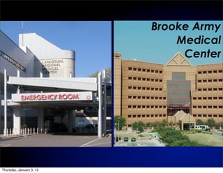 Brooke Army
                              Medical
                               Center




Thursday, January 3, 13
 