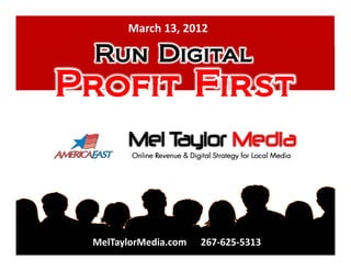 March 13, 2012

 Run Digital
Profit First



 MelTaylorMedia.com   267-625-5313
 