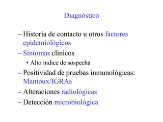 Rx tórax
• Niño: primoinfección. Patrón muy variable
  – Adenopatías hiliares ó mediastínicas: muy
    llamativas vs. infiltrado
  – Hiperinsuflación segmentaria y/o atelectasia
    (enfisema obstructivo <2 años)
  – Consolidación alveolar ó intersticial
  – Derrame pleural
  – TB miliar
• Adolescente: reactivación
  – Cavitación
  – Derrame pleural
 