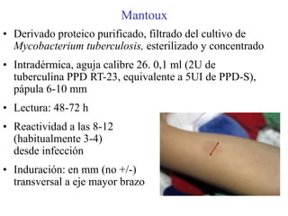 Nuevas técnicas diagnósticas para TB

                             Fisiopatología de la infección TBC
         Macrófagos alveolares fagocitan M.tuberculosis
                                  IL-12


    Linfocitos T CD4 (Th1)                    Natural Killer


           IFN-γ                                   IFN-γ


• Inmunodiagnóstico: producción de IFN-γ tras estímular linfocitos T con
antígenos ESPECÍFICOS de M. tuberculosis= IGRAS (Interferón- release
assays)
• Ausentes en M. bovis, en Bacilo de Calmette-Guérin (BCG) y mayoría
de MA; excepción: M. kansasii, M. szulgai y M. marinum
 